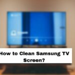 How to Clean Samsung TV Screen?